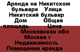 Аренда на Никитском бульваре › Улица ­ Никитский бульвар › Дом ­ 17 › Общая площадь ­ 281 › Цена ­ 1 000 000 - Московская обл., Москва г. Недвижимость » Помещения аренда   . Московская обл.